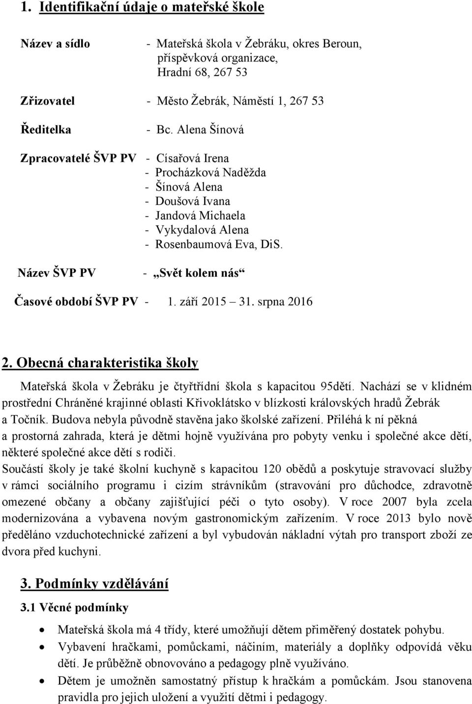 Název ŠVP PV - Svět kolem nás Časové období ŠVP PV - 1. září 2015 31. srpna 2016 2. Obecná charakteristika školy Mateřská škola v Žebráku je čtyřtřídní škola s kapacitou 95dětí.