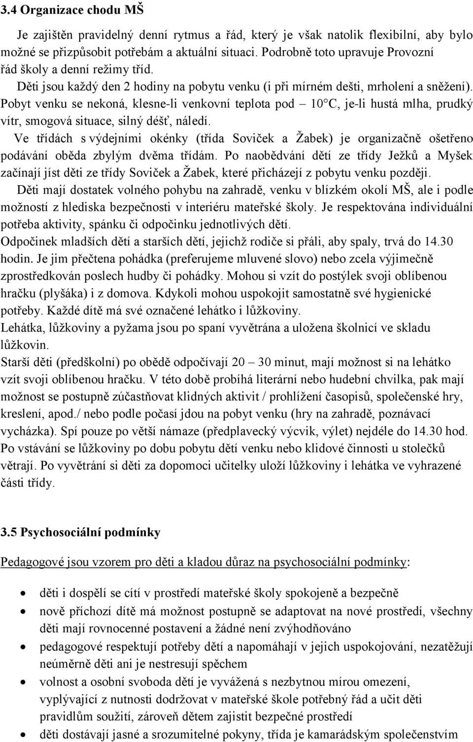 Pobyt venku se nekoná, klesne-li venkovní teplota pod 10 C, je-li hustá mlha, prudký vítr, smogová situace, silný déšť, náledí.