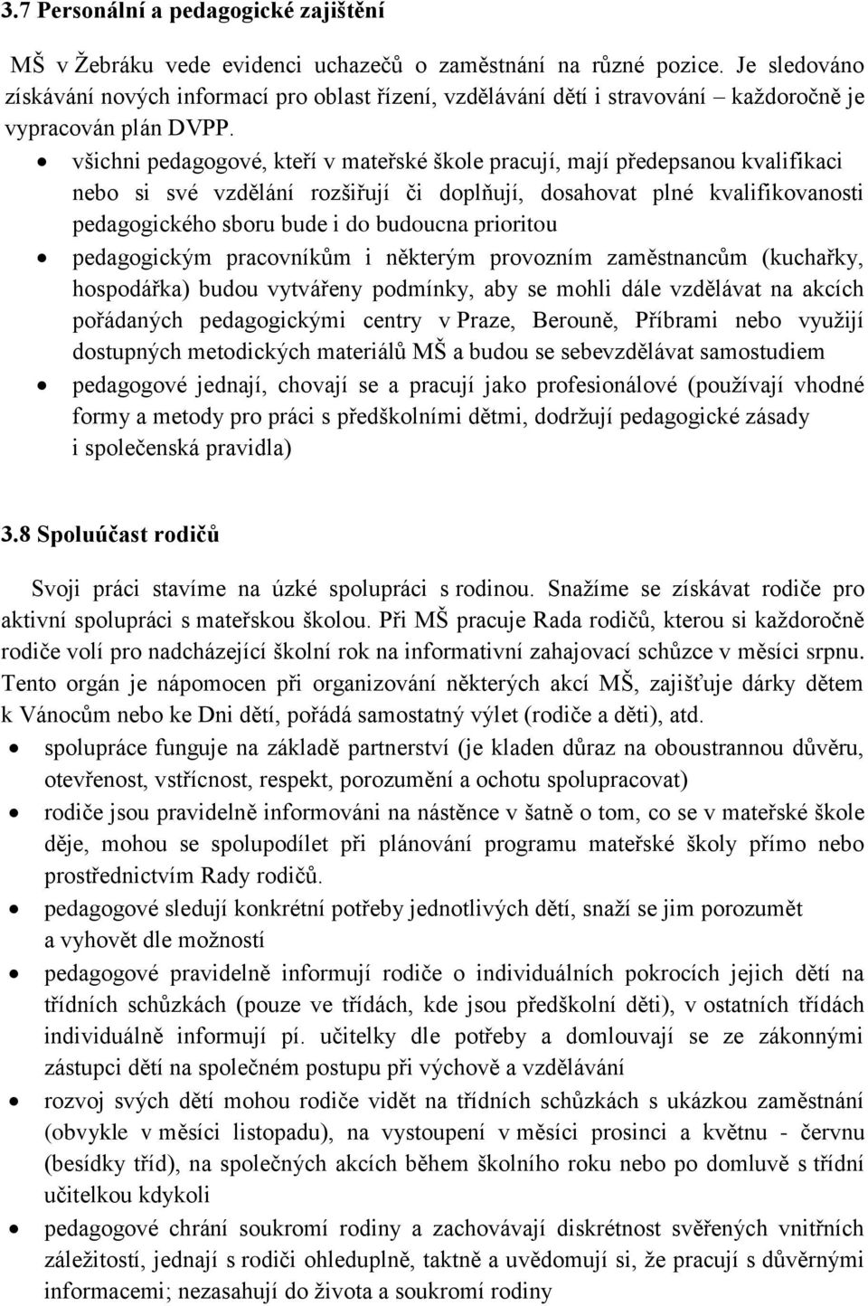 všichni pedagogové, kteří v mateřské škole pracují, mají předepsanou kvalifikaci nebo si své vzdělání rozšiřují či doplňují, dosahovat plné kvalifikovanosti pedagogického sboru bude i do budoucna