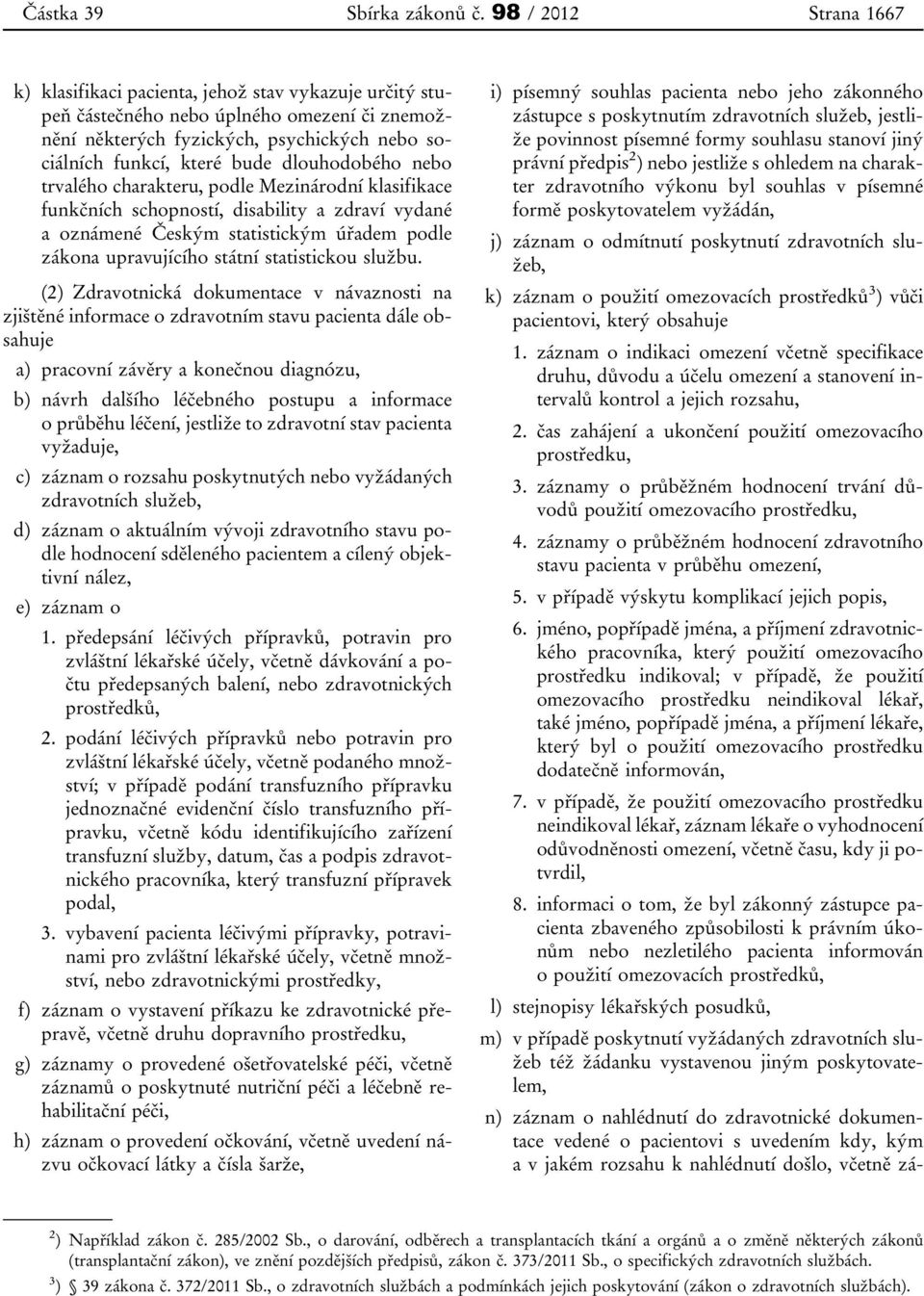 dlouhodobého nebo trvalého charakteru, podle Mezinárodní klasifikace funkčních schopností, disability a zdraví vydané a oznámené Českým statistickým úřadem podle zákona upravujícího státní