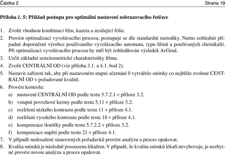 Určit základní senzitometrické charakteristiky filmu. 4. Zvolit CENTRÁLNÍ OD (viz příloha 3.1. a 4.1. bod 2). 5.