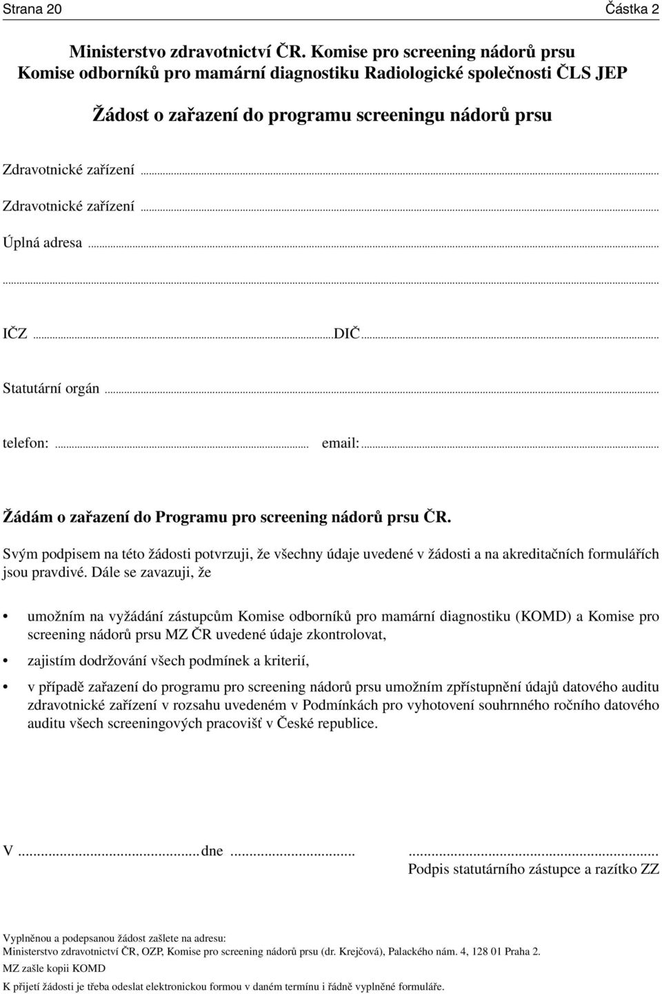 .. Zdravotnické zařízení... Úplná adresa...... IČZ...DIČ... Statutární orgán... telefon:... email:... Žádám o zařazení do Programu pro screening nádorů prsu ČR.