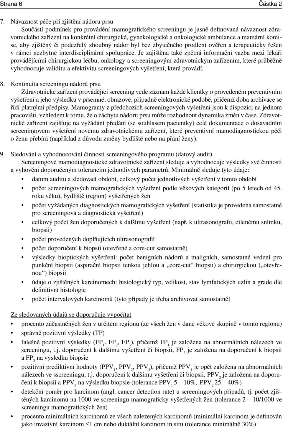 onkologické ambulance a mamární komise, aby zjištěný či podezřelý zhoubný nádor byl bez zbytečného prodlení ověřen a terapeuticky řešen v rámci nezbytné interdisciplinární spolupráce.