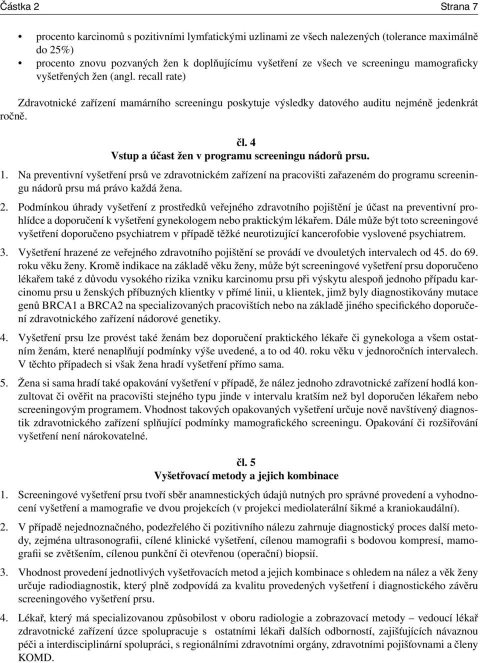 4 Vstup a účast žen v programu screeningu nádorů prsu. 1. Na preventivní vyšetření prsů ve zdravotnickém zařízení na pracovišti zařazeném do programu screeningu nádorů prsu má právo každá žena. 2.