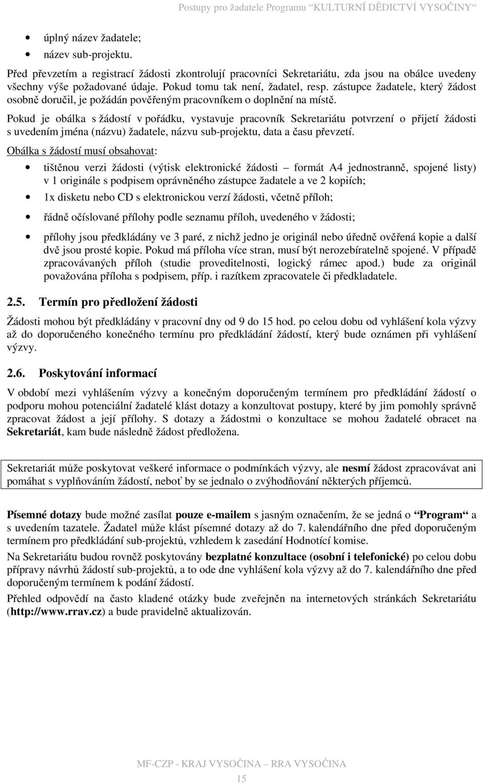 Pokud je obálka s žádostí v pořádku, vystavuje pracovník Sekretariátu potvrzení o přijetí žádosti s uvedením jména (názvu) žadatele, názvu sub-projektu, data a času převzetí.