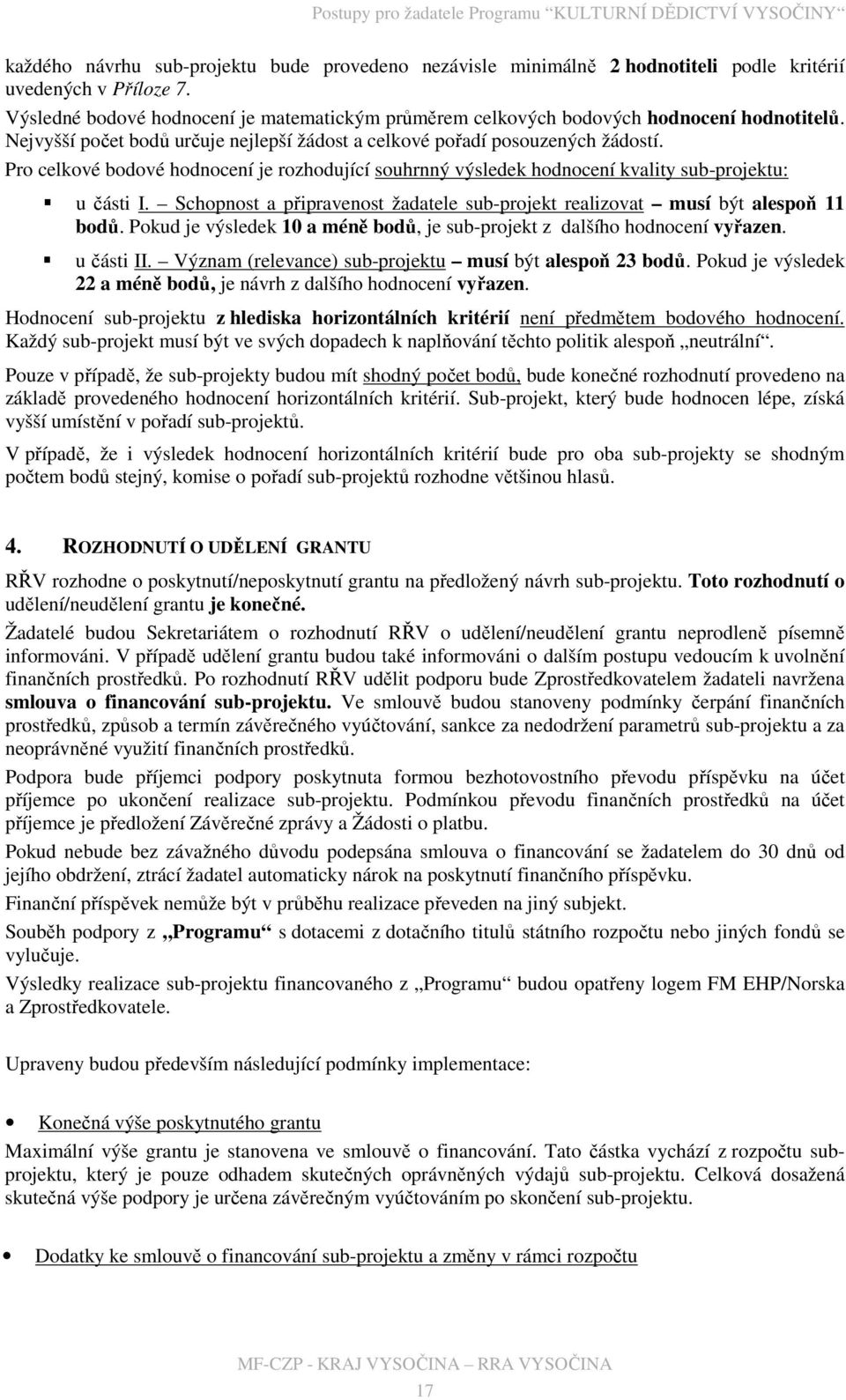 Pro celkové bodové hodnocení je rozhodující souhrnný výsledek hodnocení kvality sub-projektu: u části I. Schopnost a připravenost žadatele sub-projekt realizovat musí být alespoň 11 bodů.