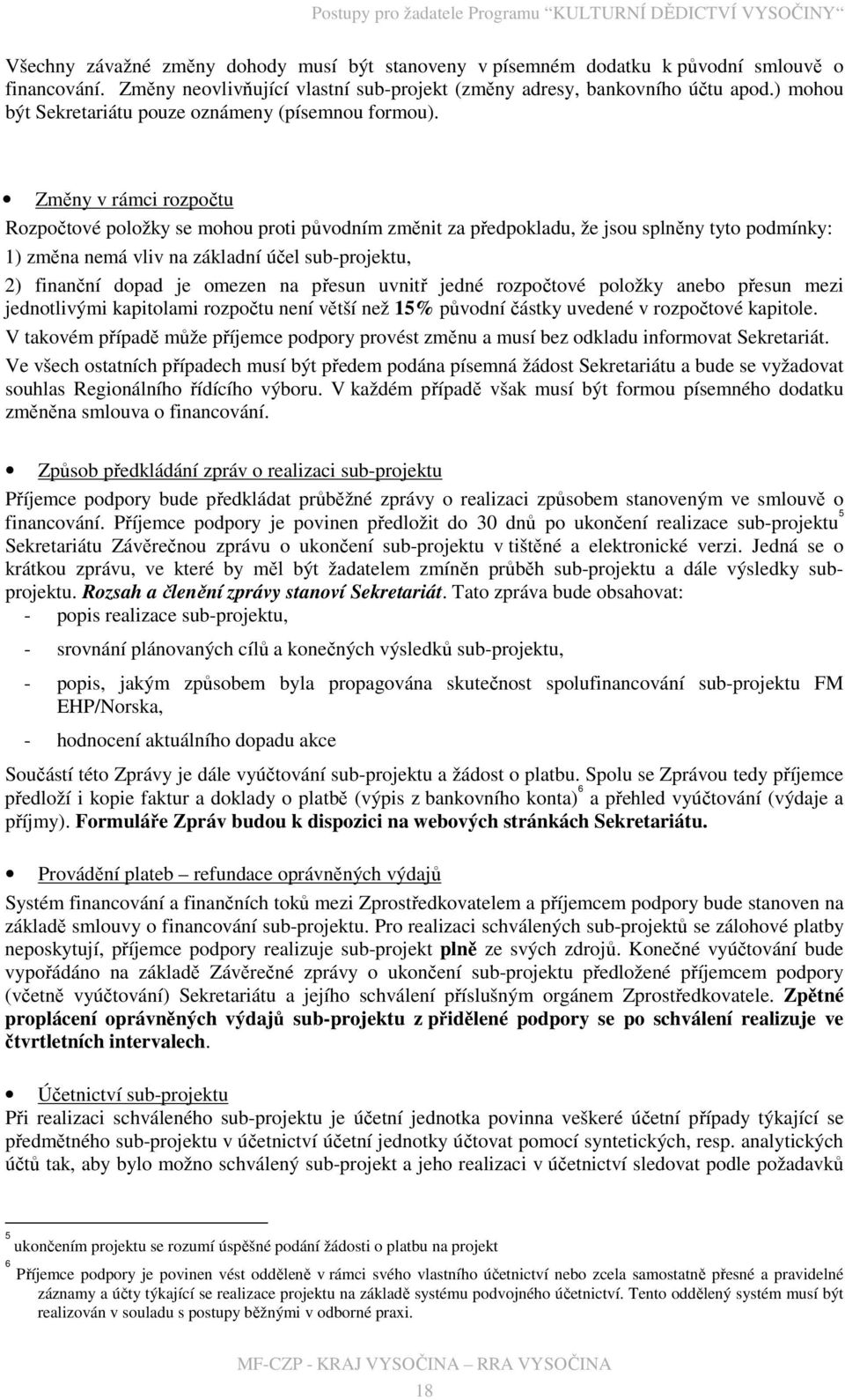 Změny v rámci rozpočtu Rozpočtové položky se mohou proti původním změnit za předpokladu, že jsou splněny tyto podmínky: 1) změna nemá vliv na základní účel sub-projektu, 2) finanční dopad je omezen