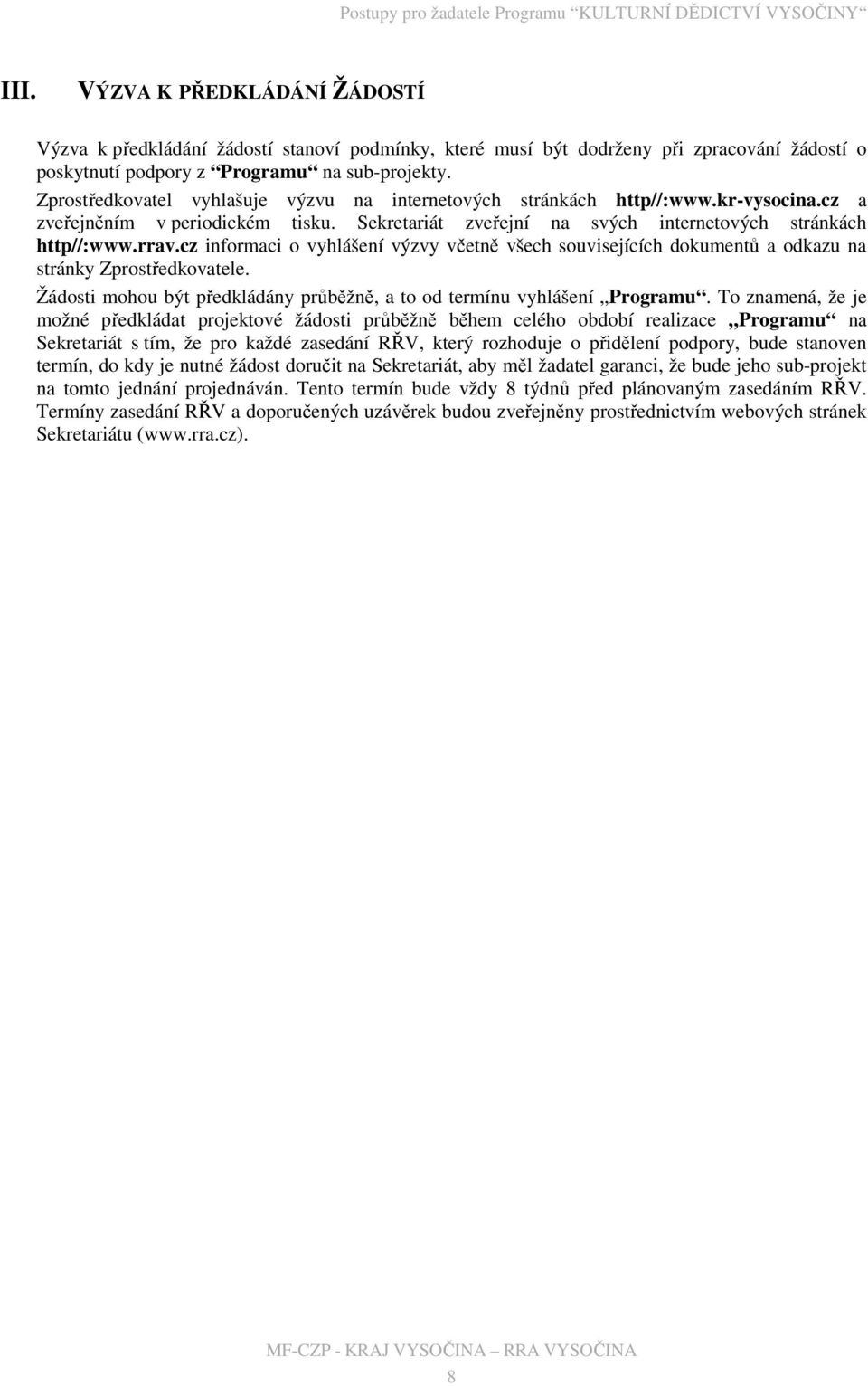 cz informaci o vyhlášení výzvy včetně všech souvisejících dokumentů a odkazu na stránky Zprostředkovatele. Žádosti mohou být předkládány průběžně, a to od termínu vyhlášení Programu.