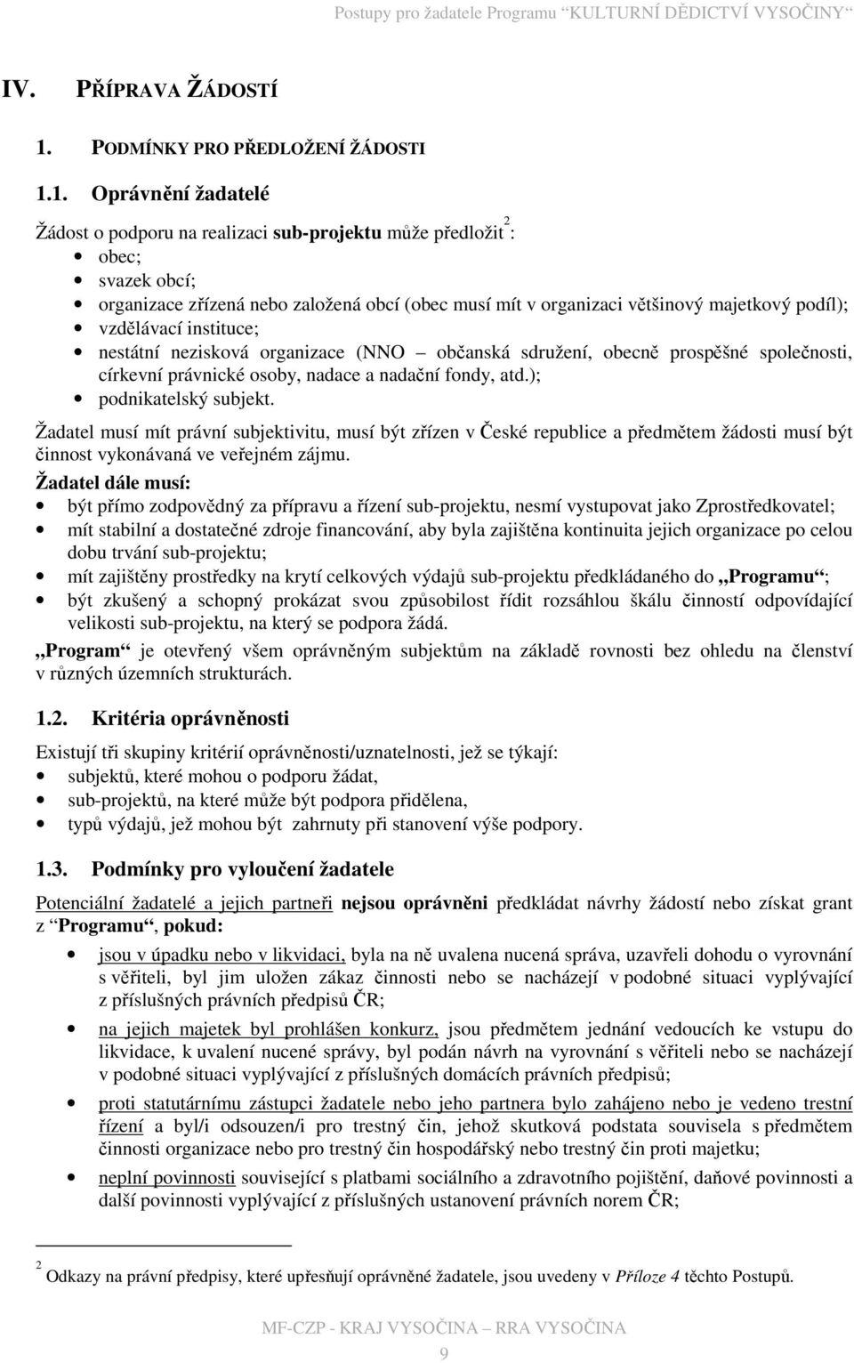 1. Oprávnění žadatelé Žádost o podporu na realizaci sub-projektu může předložit 2 : obec; svazek obcí; organizace zřízená nebo založená obcí (obec musí mít v organizaci většinový majetkový podíl);