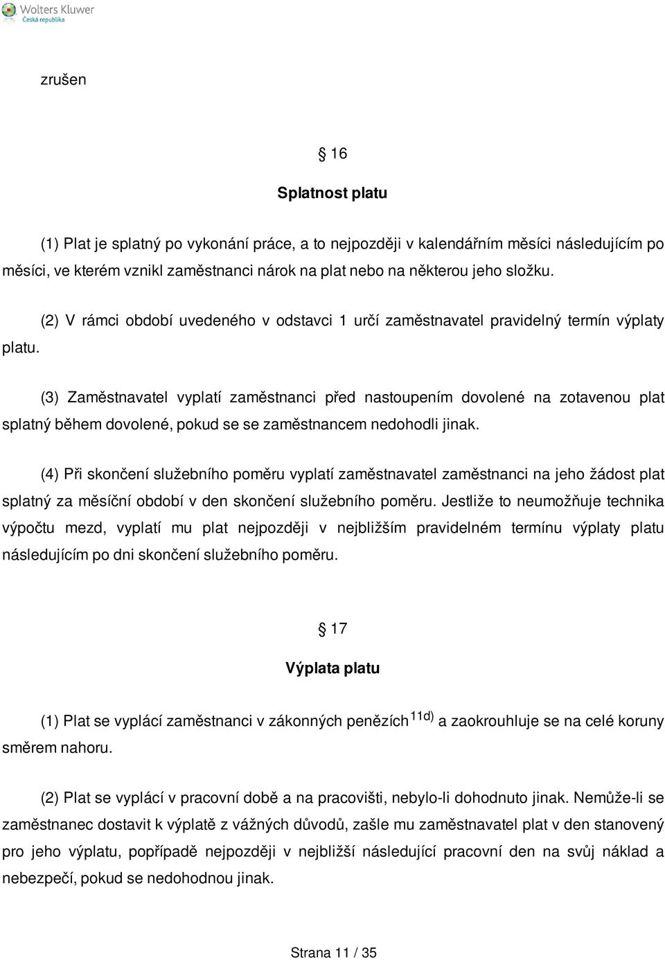 (2) V rámci období uvedeného v odstavci 1 určí zaměstnavatel pravidelný termín výplaty (3) Zaměstnavatel vyplatí zaměstnanci před nastoupením dovolené na zotavenou plat splatný během dovolené, pokud