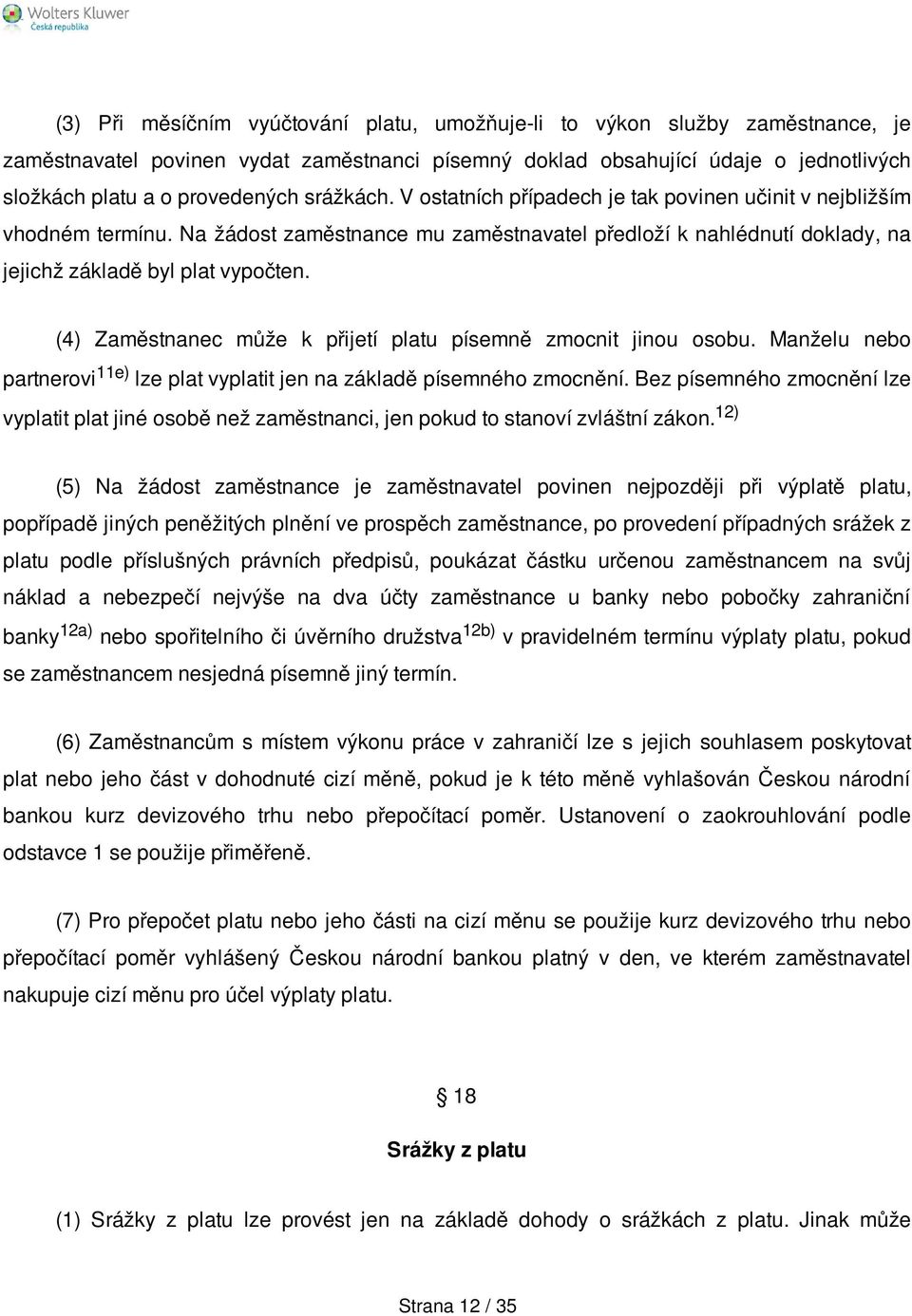 (4) Zaměstnanec může k přijetí platu písemně zmocnit jinou osobu. Manželu nebo partnerovi 11e) lze plat vyplatit jen na základě písemného zmocnění.