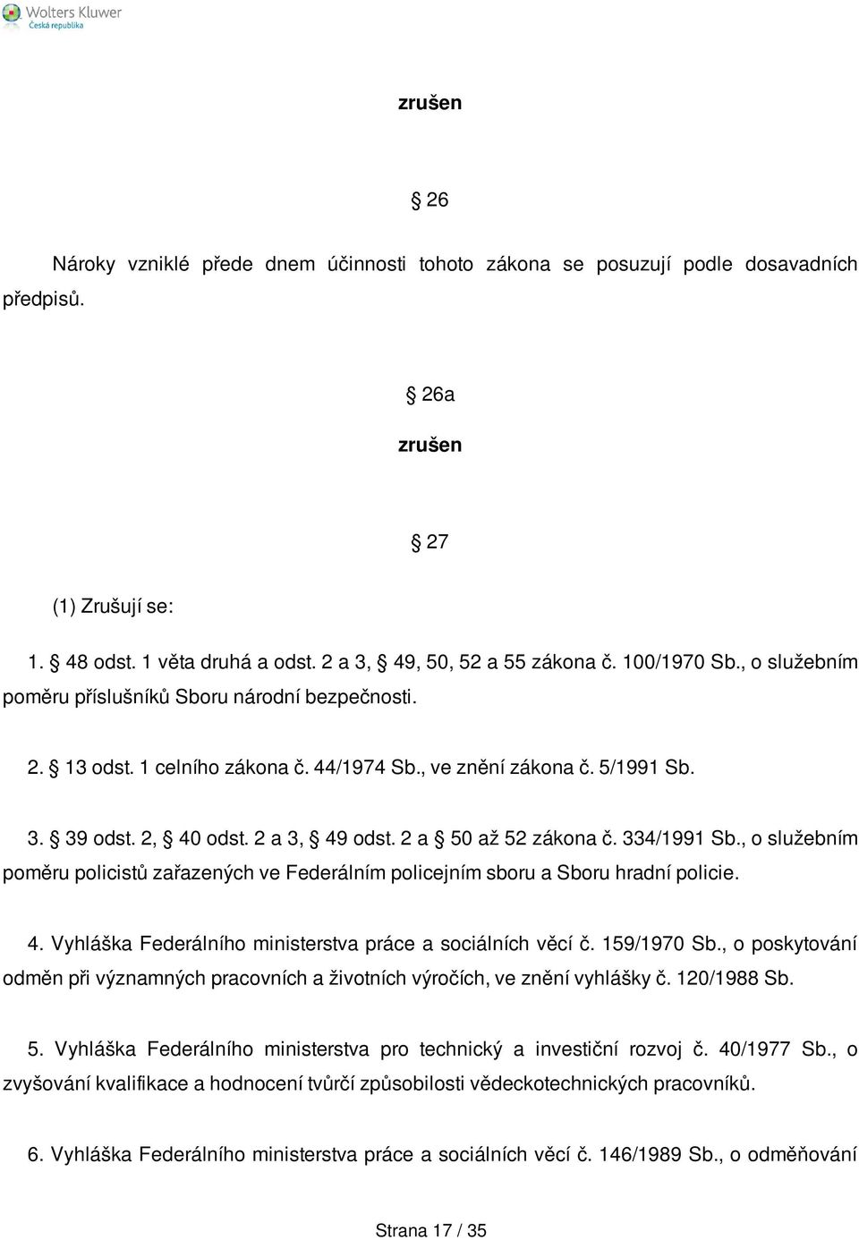 2 a 50 až 52 zákona č. 334/1991 Sb., o služebním poměru policistů zařazených ve Federálním policejním sboru a Sboru hradní policie. 4. Vyhláška Federálního ministerstva práce a sociálních věcí č.