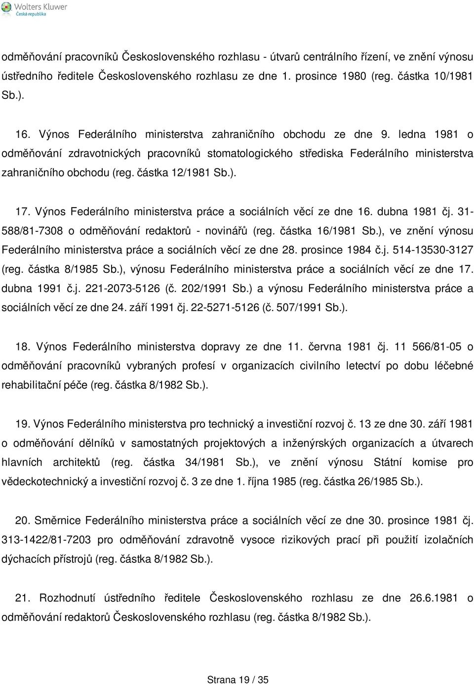 částka 12/1981 Sb.). 17. Výnos Federálního ministerstva práce a sociálních věcí ze dne 16. dubna 1981 čj. 31-588/81-7308 o odměňování redaktorů - novinářů (reg. částka 16/1981 Sb.