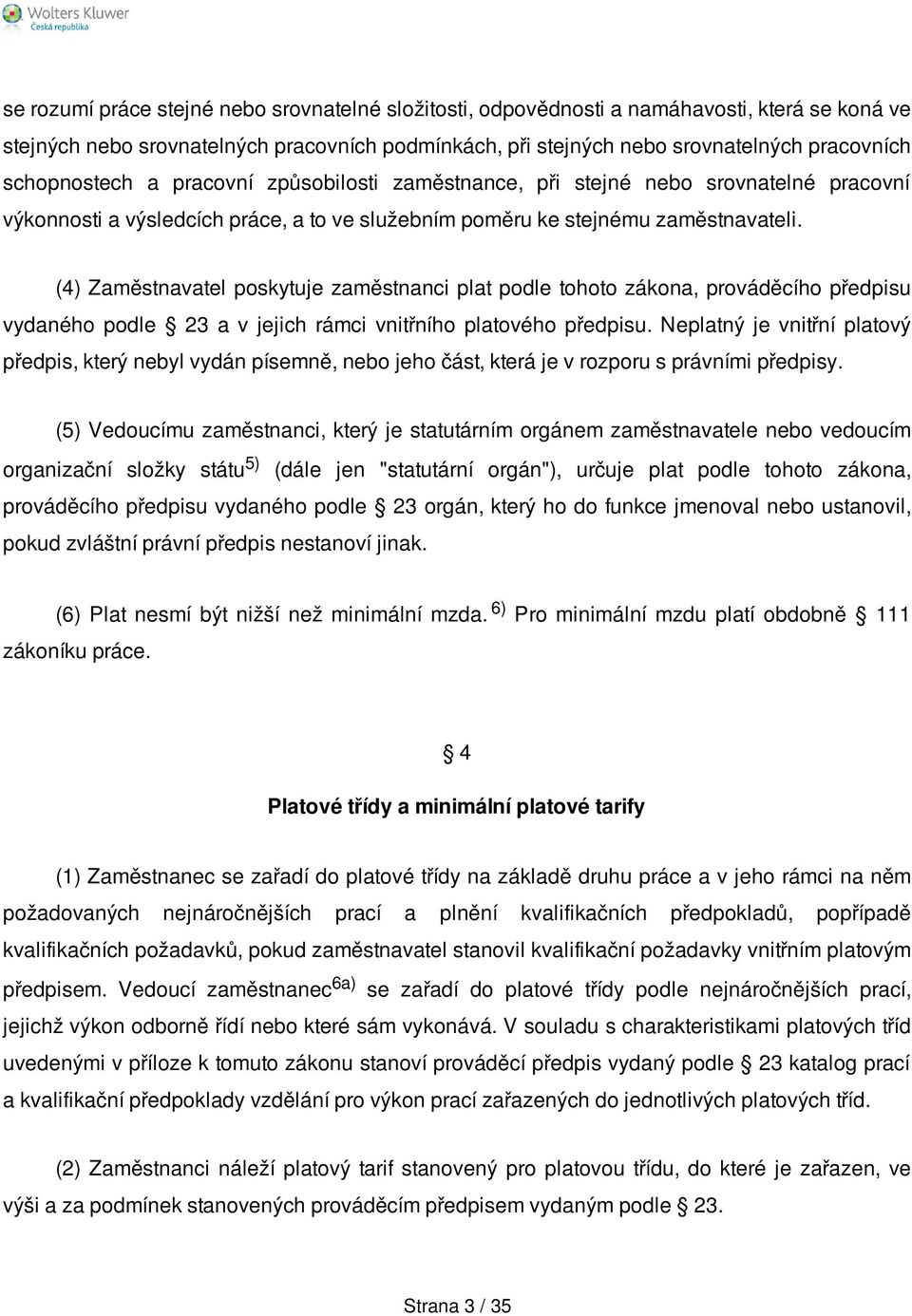 (4) Zaměstnavatel poskytuje zaměstnanci plat podle tohoto zákona, prováděcího předpisu vydaného podle 23 a v jejich rámci vnitřního platového předpisu.