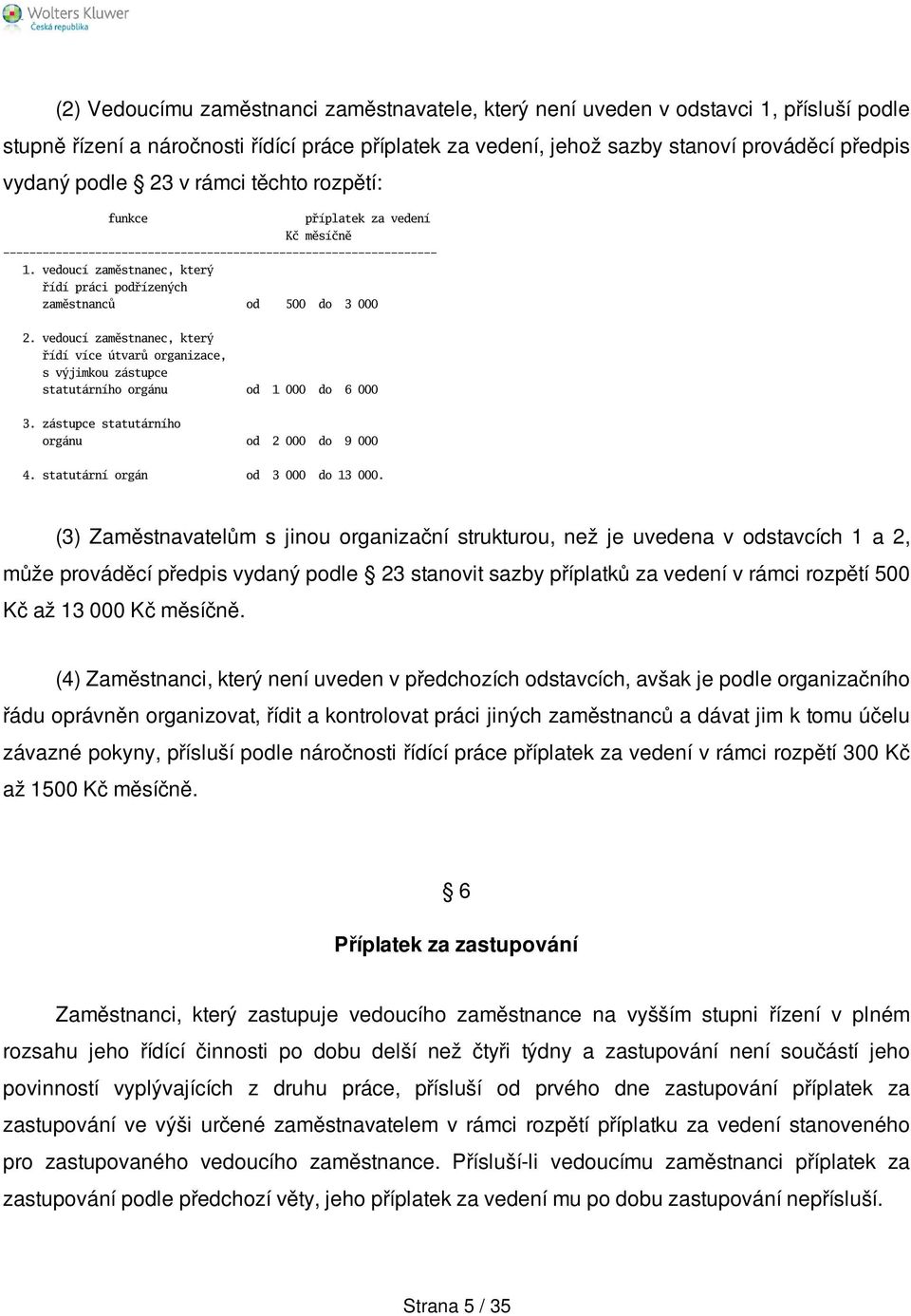 vedoucí zaměstnanec, který řídí práci podřízených zaměstnanců od 500 do 3 000 2. vedoucí zaměstnanec, který řídí více útvarů organizace, s výjimkou zástupce statutárního orgánu od 1 000 do 6 000 3.