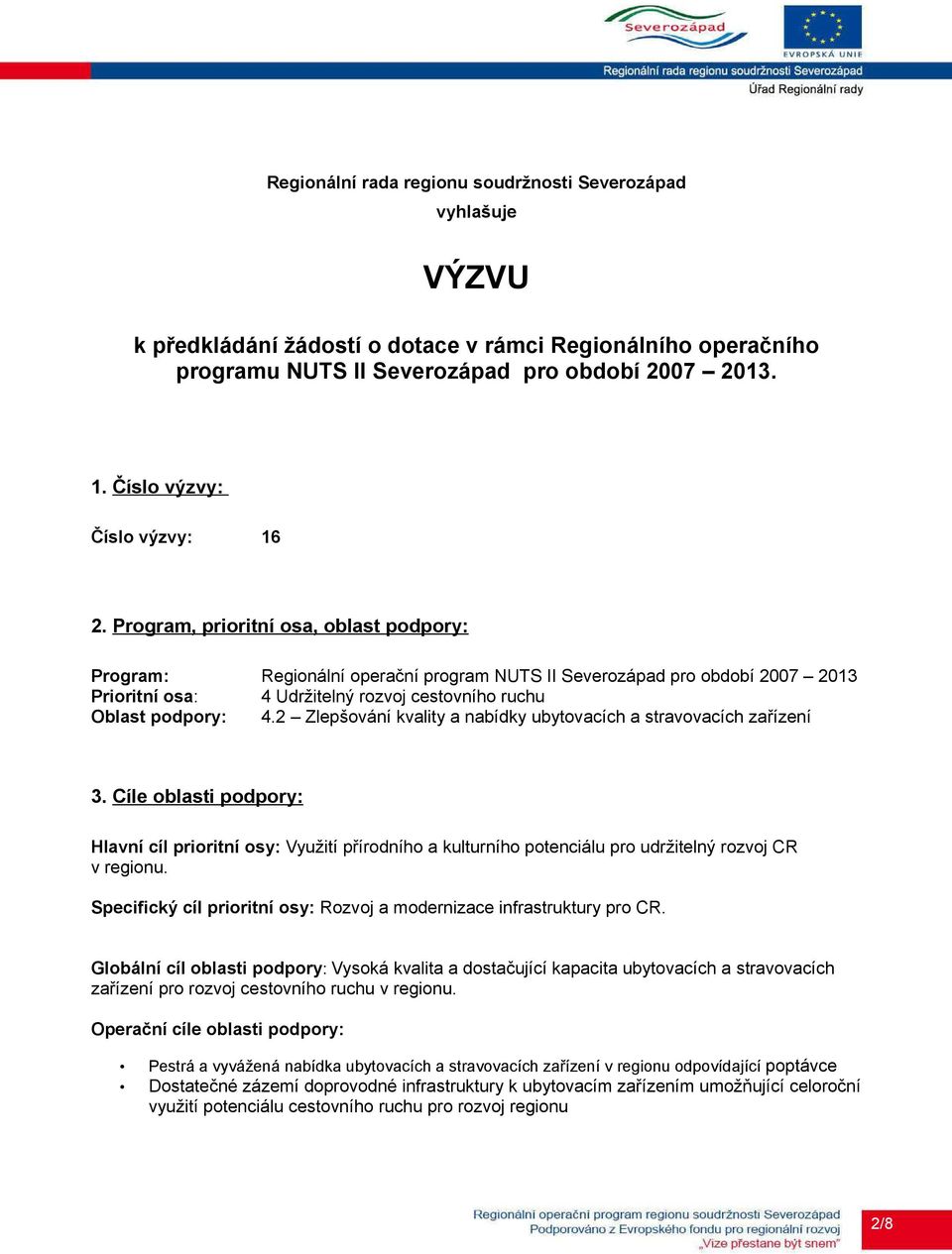 Program, prioritní osa, oblast podpory: Program: Regionální operační program NUTS II Severozápad pro období 2007 2013 Prioritní osa: 4 Udržitelný rozvoj cestovního ruchu Oblast podpory: 4.