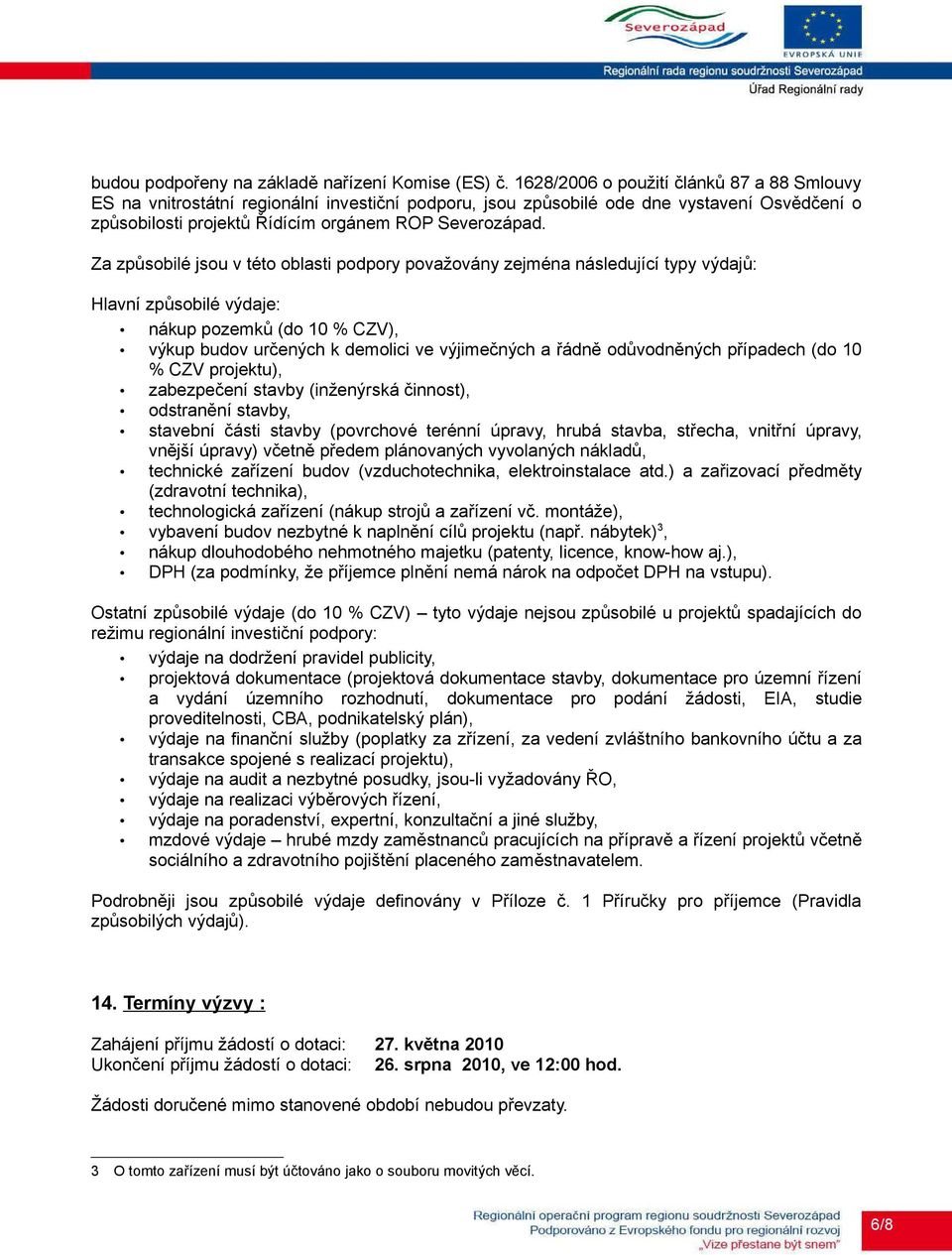 Za způsobilé jsou v této oblasti podpory považovány zejména následující typy výdajů: Hlavní způsobilé výdaje: nákup pozemků (do 10 % CZV), výkup budov určených k demolici ve výjimečných a řádně