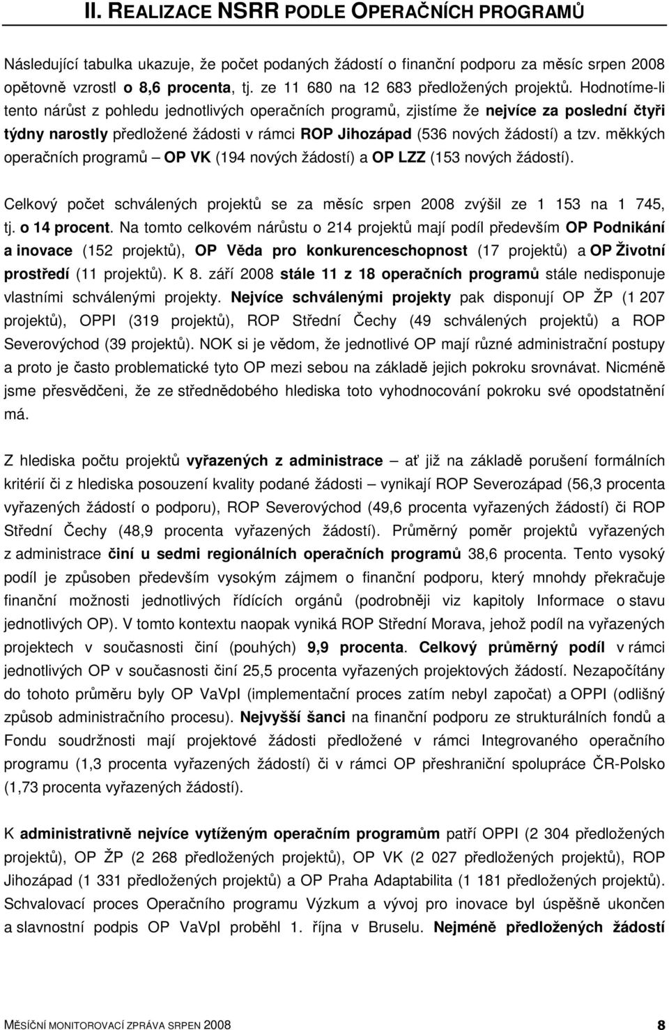 Hodnotíme-li tento nárůst z pohledu jednotlivých operačních programů, zjistíme že nejvíce za poslední čtyři týdny narostly předložené žádosti v rámci ROP Jihozápad (536 nových žádostí) a tzv.