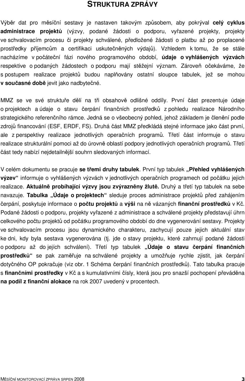 Vzhledem k tomu, že se stále nacházíme v počáteční fázi nového programového období, údaje o vyhlášených výzvách respektive o podaných žádostech o podporu mají stěžejní význam.