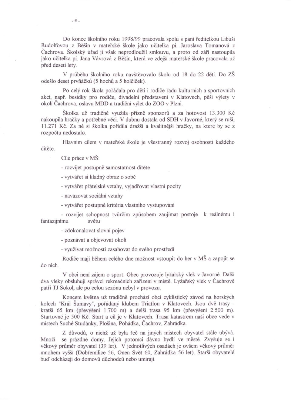 V průběhu školního roku navštěvovalo školu od 18 do 22 dětí. Do ZŠ odešlo deset prvňáčků (5 hochů a 5 holčiček). Po celý rok škola pořádala pro děti i rodiče řadu kulturních a sportovních akcí, např.