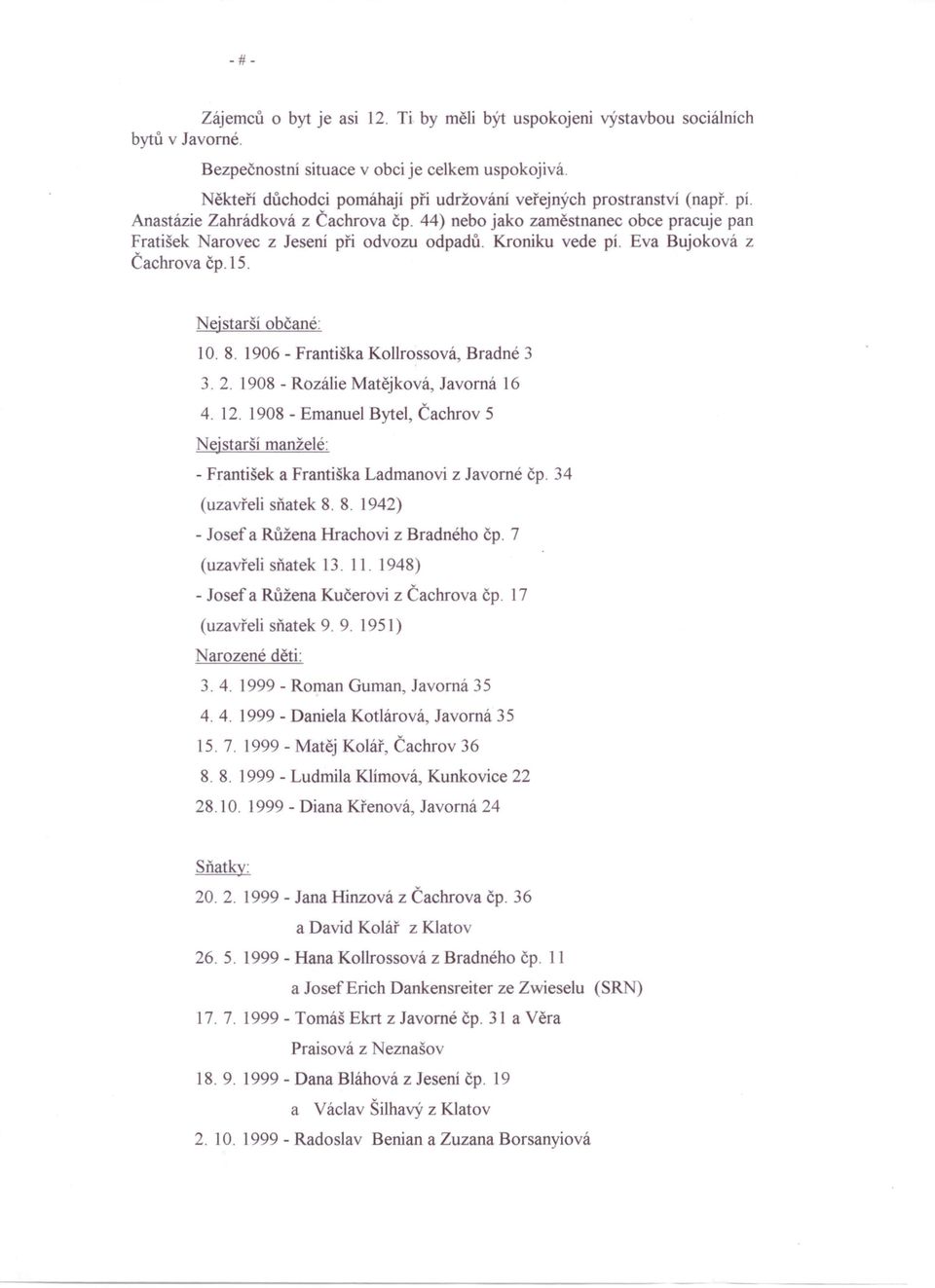 44) nebo jako zaměstnanec obce pracuje pan Fratišek arovec z Jeseni při odvozu odpadů. Kroniku vede pí. Eva Bujoková z Čachrova čp.i5. Nejstarší občané: 10. 8.