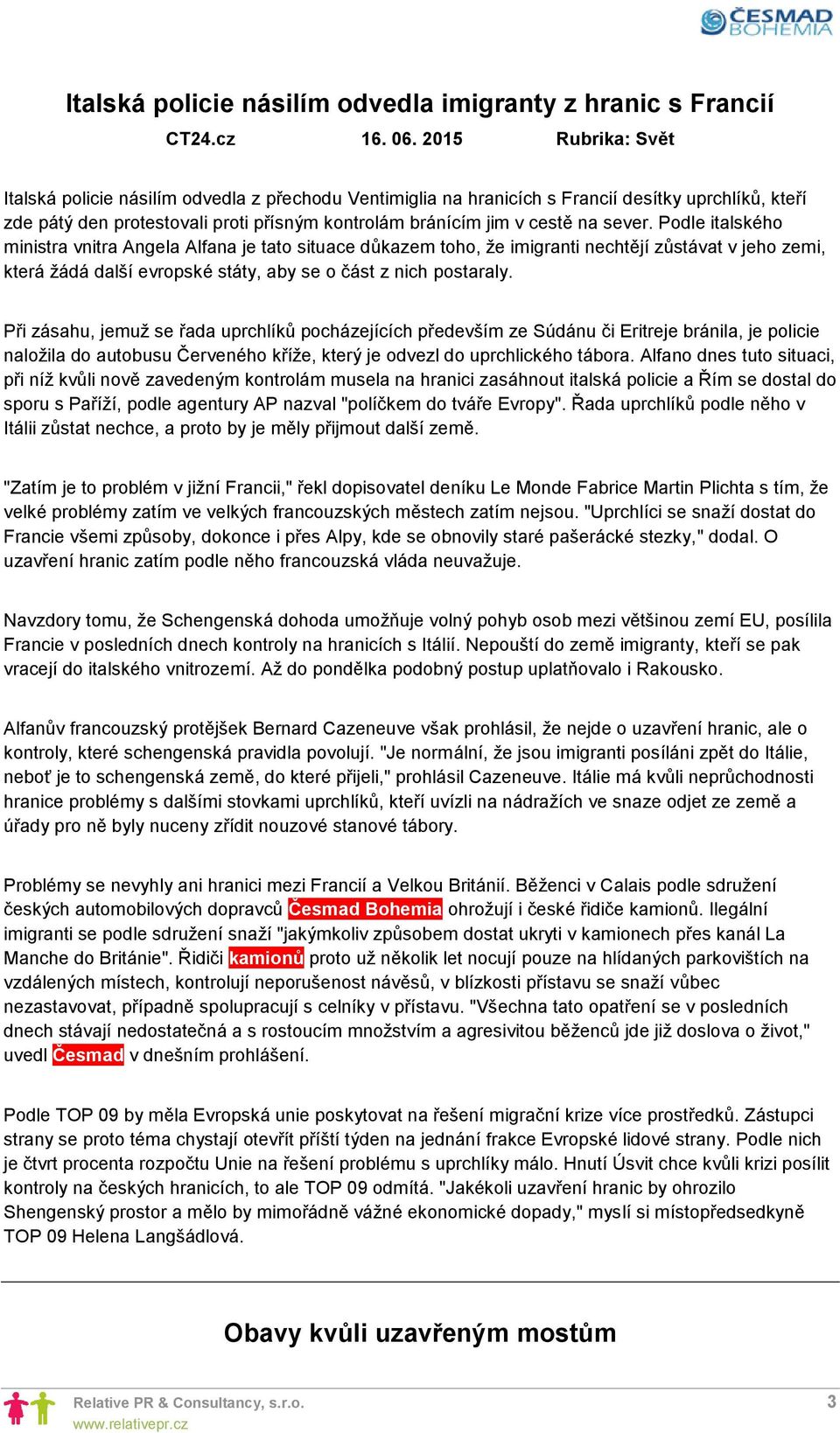 sever. Podle italského ministra vnitra Angela Alfana je tato situace důkazem toho, že imigranti nechtějí zůstávat v jeho zemi, která žádá další evropské státy, aby se o část z nich postaraly.