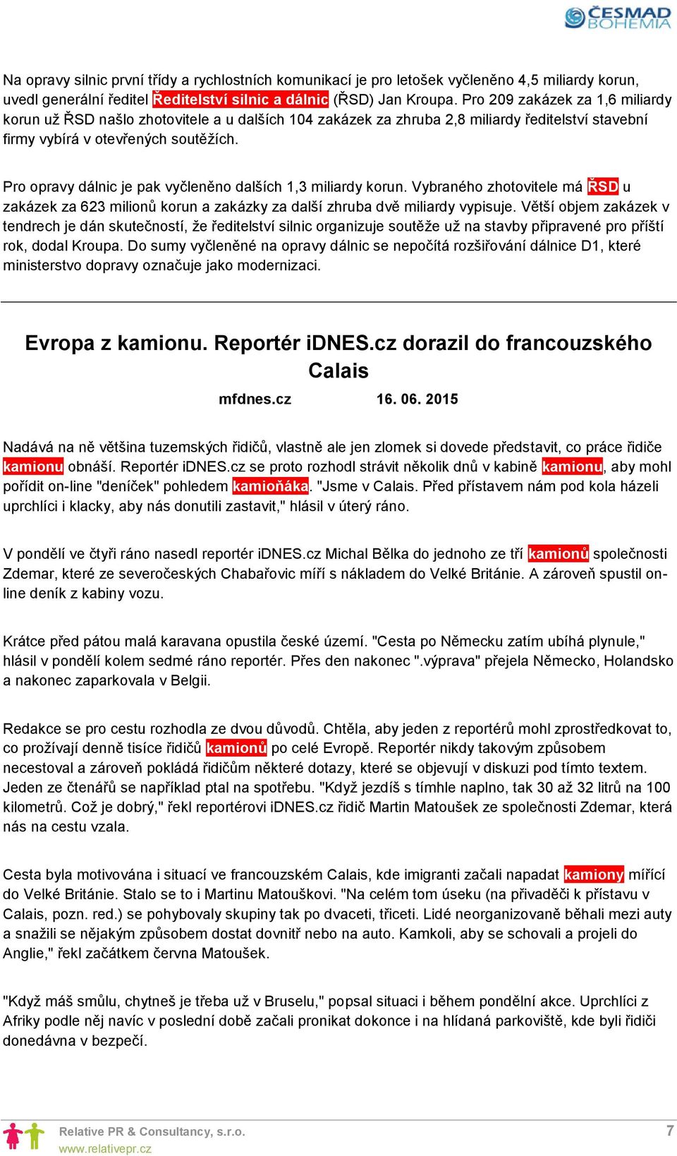 Pro opravy dálnic je pak vyčleněno dalších 1,3 miliardy korun. Vybraného zhotovitele má ŘSD u zakázek za 623 milionů korun a zakázky za další zhruba dvě miliardy vypisuje.