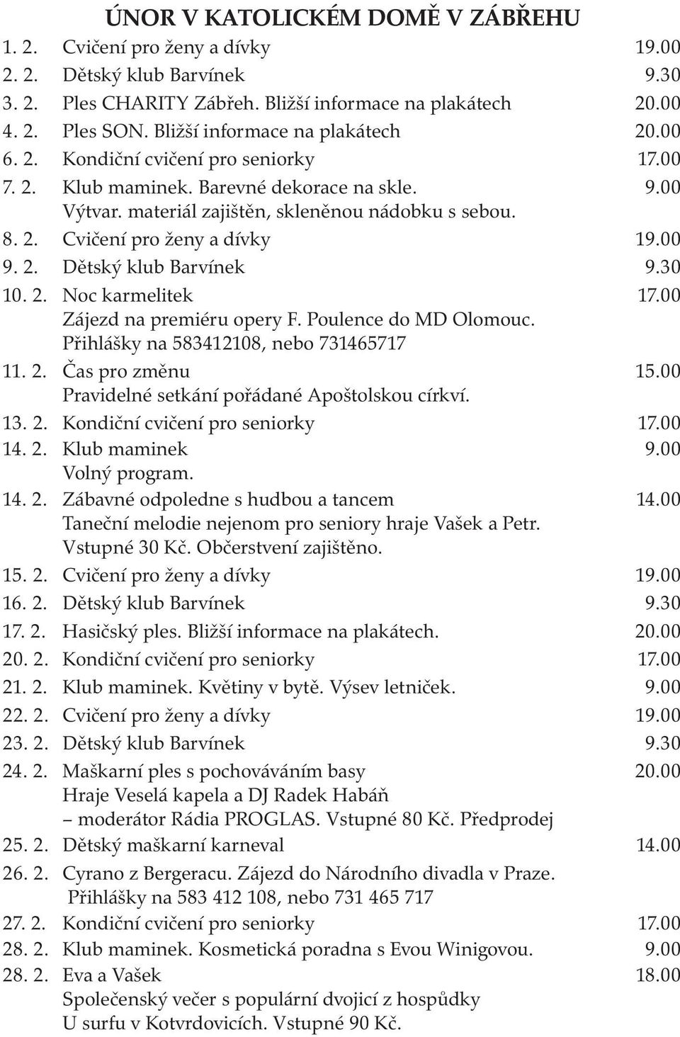 00 9. 2. Dětský klub Barvínek 9.30 10. 2. Noc karmelitek 17.00 Zájezd na premiéru opery F. Poulence do MD Olomouc. Přihlášky na 583412108, nebo 731465717 11. 2. Čas pro změnu 15.