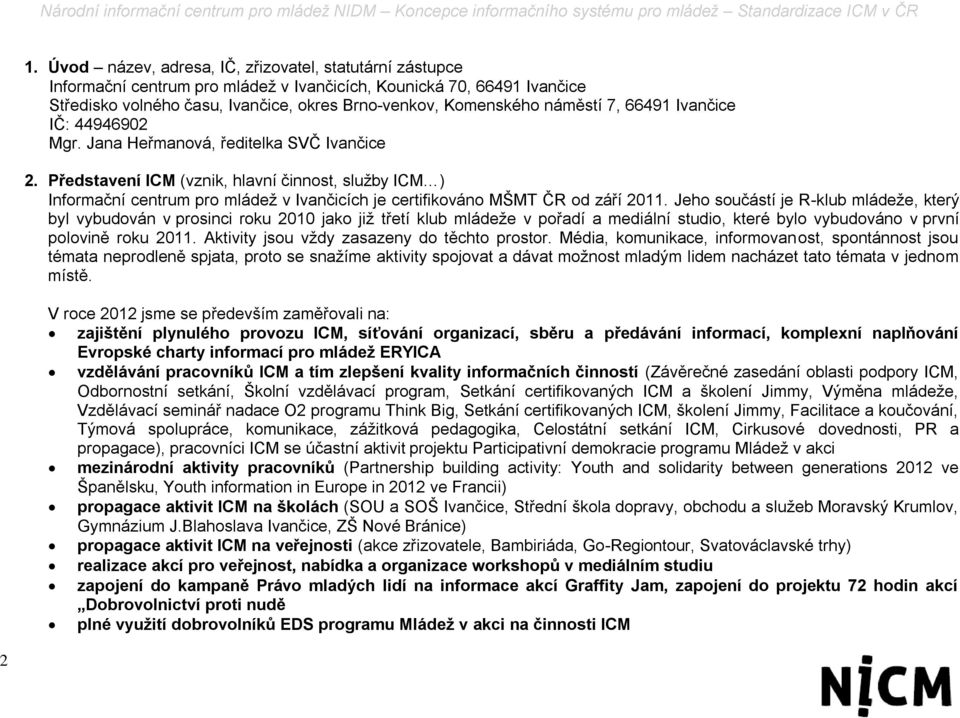 Představení ICM (vznik, hlavní činnost, služby ICM ) Informační centrum pro mládež v Ivančicích je certifikováno MŠMT ČR od září 2011.