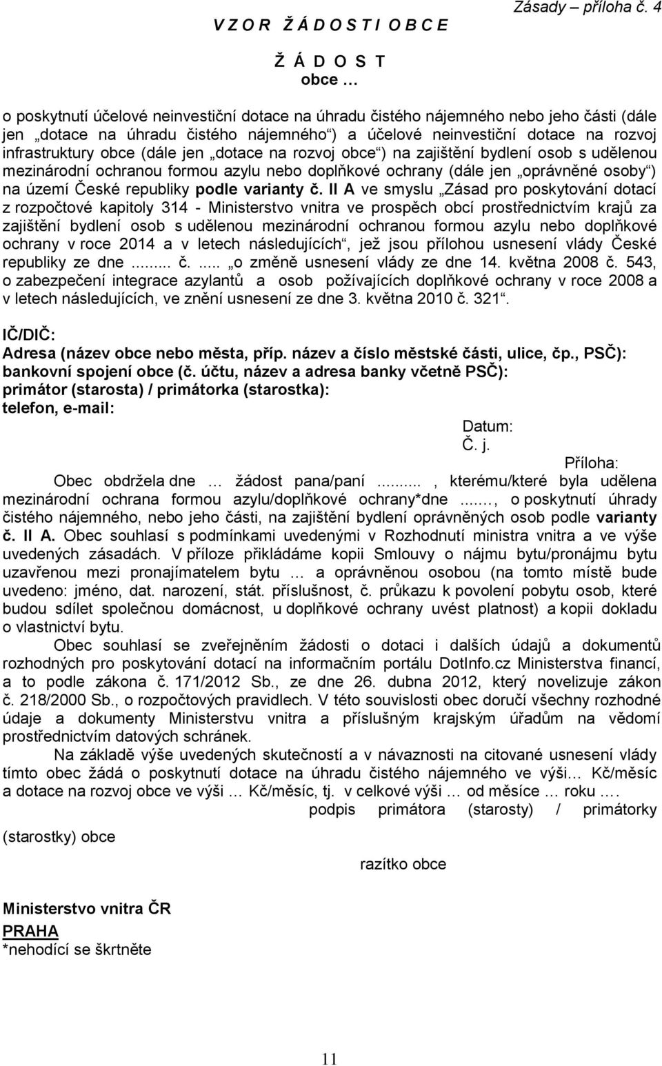 infrastruktury obce (dále jen dotace na rozvoj obce ) na zajištění bydlení osob s udělenou mezinárodní ochranou formou azylu nebo doplňkové ochrany (dále jen oprávněné osoby ) na území České