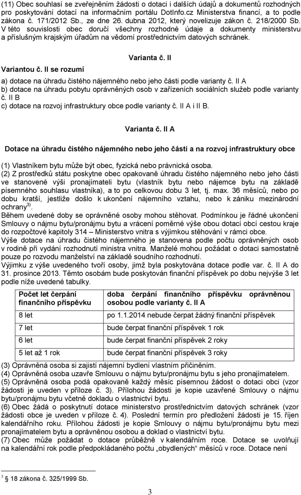 V této souvislosti obec doručí všechny rozhodné údaje a dokumenty ministerstvu a příslušným krajským úřadům na vědomí prostřednictvím datových schránek. Variantou č. II se rozumí Varianta č.