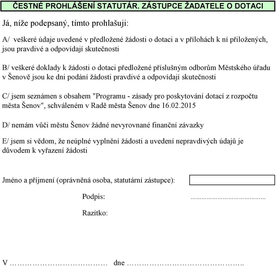 skutečnosti B/ veškeré doklady k žádosti o dotaci předložené příslušným odborům Městského úřadu v Šenově jsou ke dni podání žádosti pravdivé a odpovídají skutečnosti C/ jsem seznámen s