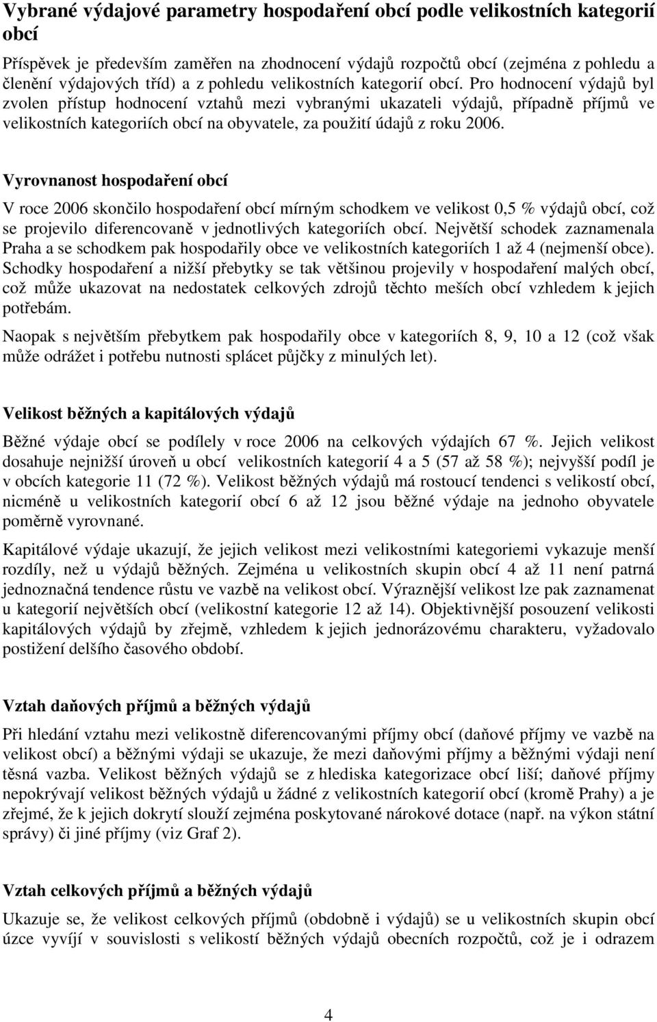 Pro hodnocení výdajů byl zvolen přístup hodnocení vztahů mezi vybranými ukazateli výdajů, případně příjmů ve velikostních kategoriích obcí na obyvatele, za použití údajů z roku 2006.