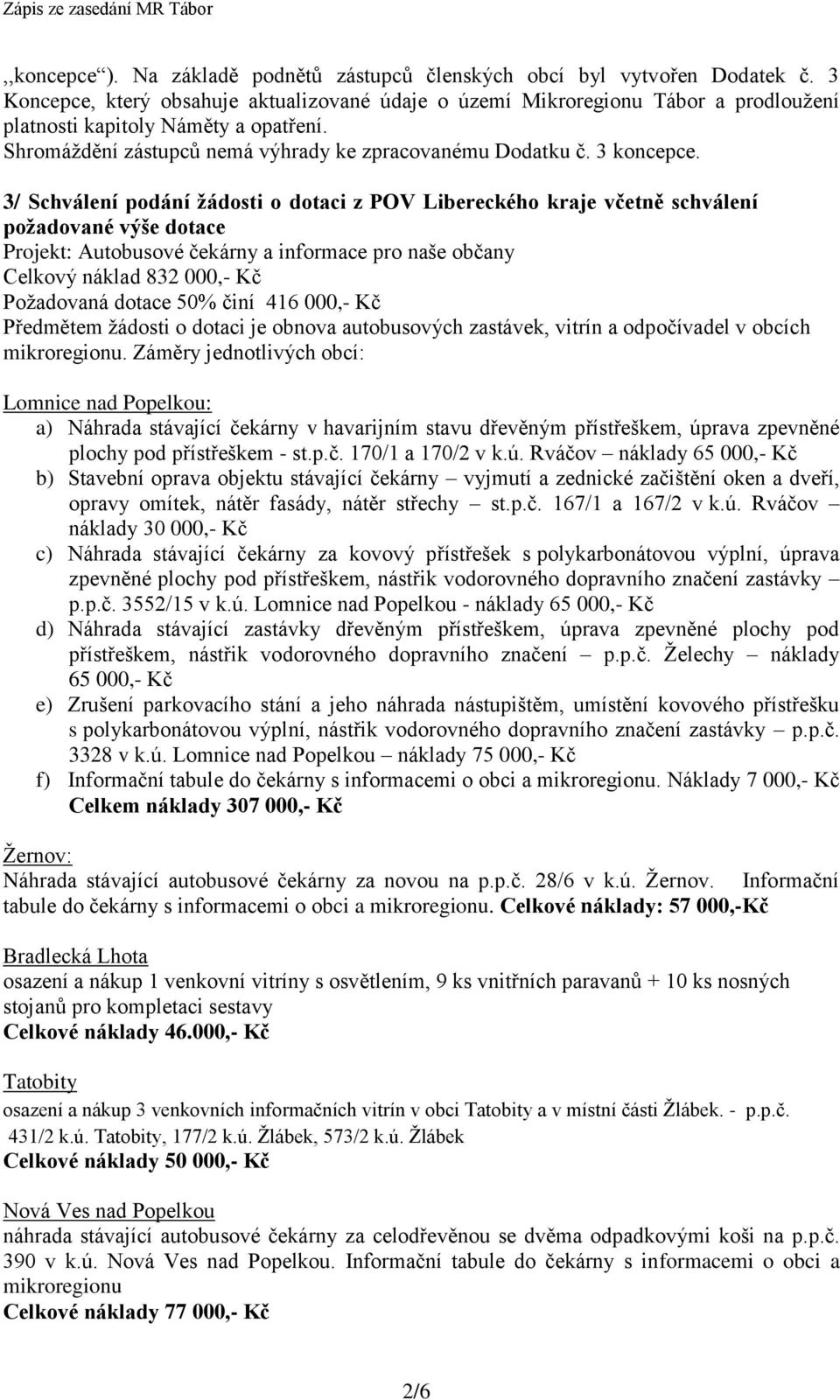 3/ Schválení podání žádosti o dotaci z POV Libereckého kraje včetně schválení požadované výše dotace Projekt: Autobusové čekárny a informace pro naše občany Celkový náklad 832 000,- Kč Požadovaná