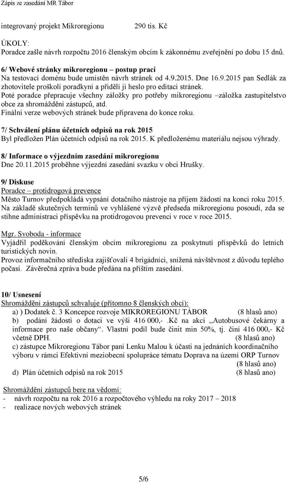 Poté poradce přepracuje všechny záložky pro potřeby mikroregionu záložka zastupitelstvo obce za shromáždění zástupců, atd. Finální verze webových stránek bude připravena do konce roku.