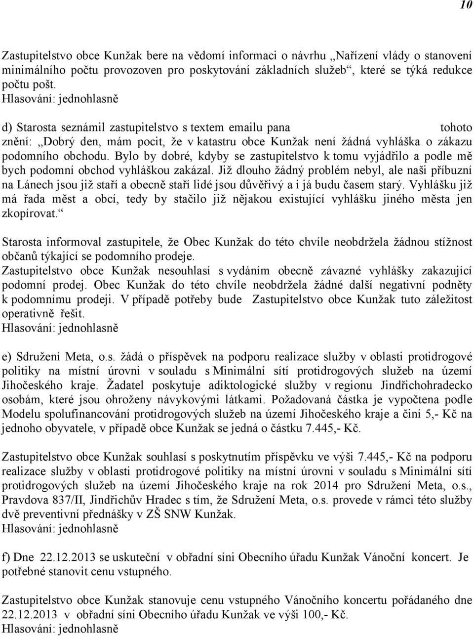 Bylo by dobré, kdyby se zastupitelstvo k tomu vyjádřilo a podle mě bych podomní obchod vyhláškou zakázal.