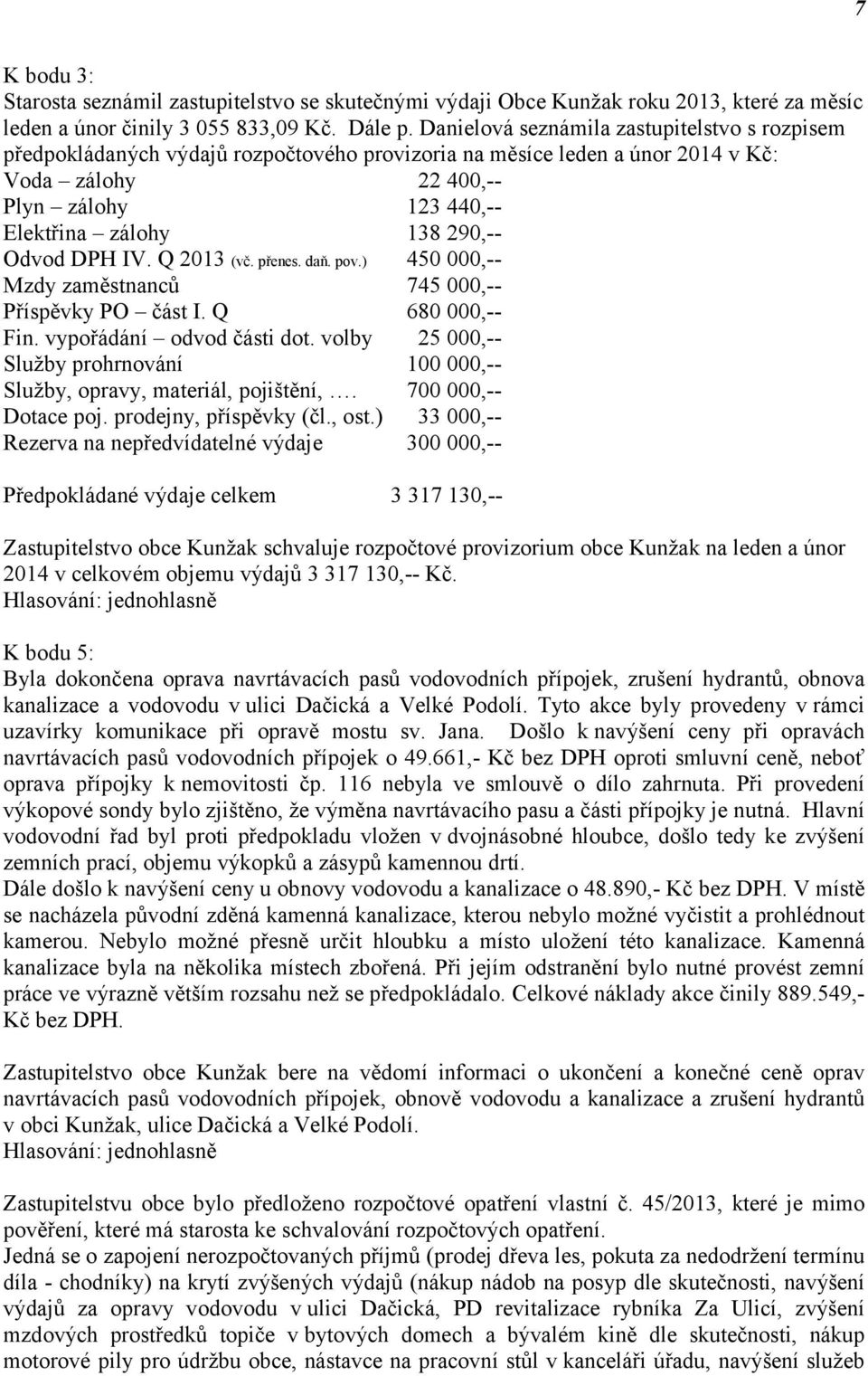 Odvod DPH IV. Q 2013 (vč. přenes. daň. pov.) 450 000,-- Mzdy zaměstnanců 745 000,-- Příspěvky PO část I. Q 680 000,-- Fin. vypořádání odvod části dot.