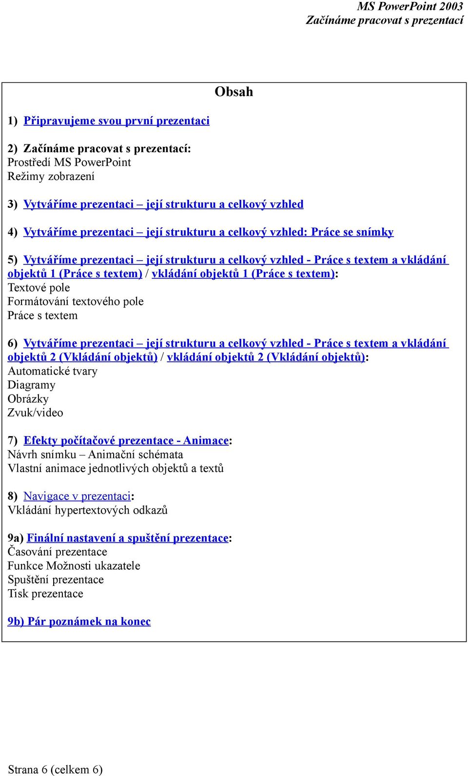 textového pole Práce s textem 6) Vytváříme prezentaci její strukturu a celkový vzhled - Práce s textem a vkládání objektů 2 (Vkládání objektů) / vkládání objektů 2 (Vkládání objektů): Automatické