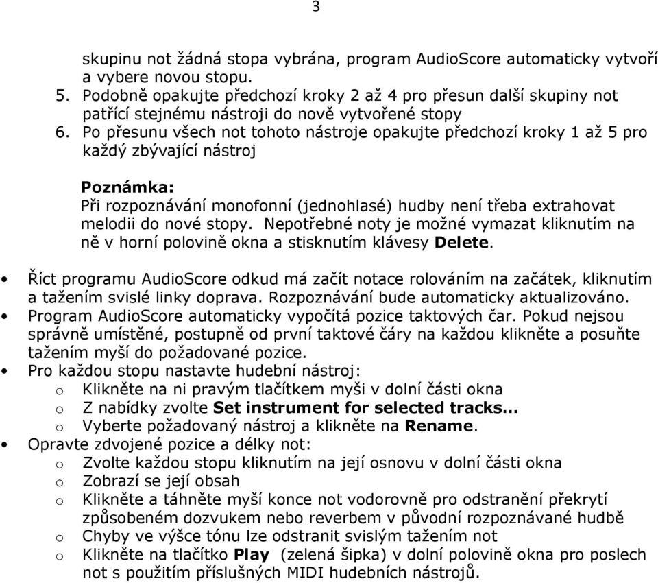 Po přesunu všech not tohoto nástroje opakujte předchozí kroky 1 až 5 pro každý zbývající nástroj Poznámka: Při rozpoznávání monofonní (jednohlasé) hudby není třeba extrahovat melodii do nové stopy.