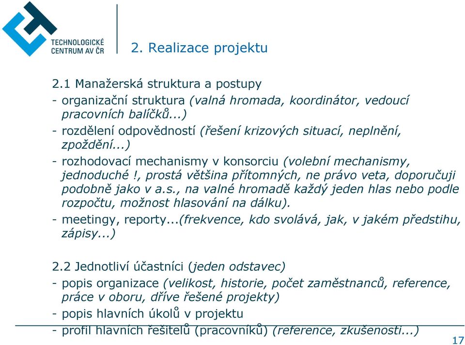 , prostá většina přítomných, ne právo veta, doporučuji podobně jako v a.s., na valné hromadě každý jeden hlas nebo podle rozpočtu, možnost hlasování na dálku). - meetingy, reporty.