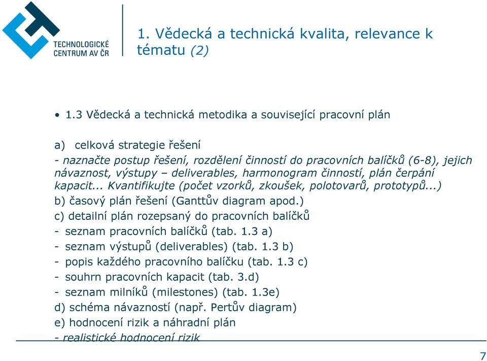 deliverables, harmonogram činností, plán čerpání kapacit... Kvantifikujte (počet vzorků, zkoušek, polotovarů, prototypů...) b) časový plán řešení (Ganttův diagram apod.