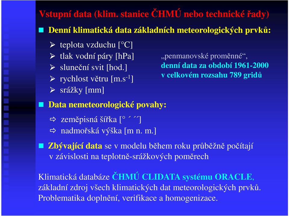 ] rychlost větru [m.s -1 ] srážky [mm] Data nemeteorologické povahy: zeměpisná šířka [ ] nadmořská výška [m n. m.