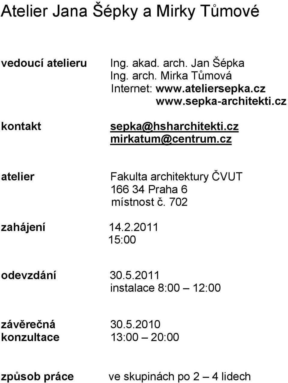 cz atelier Fakulta architektury ČVUT 166 34 Praha 6 místnost č. 702 zahájení 14.2.2011 15:00 odevzdání 30.