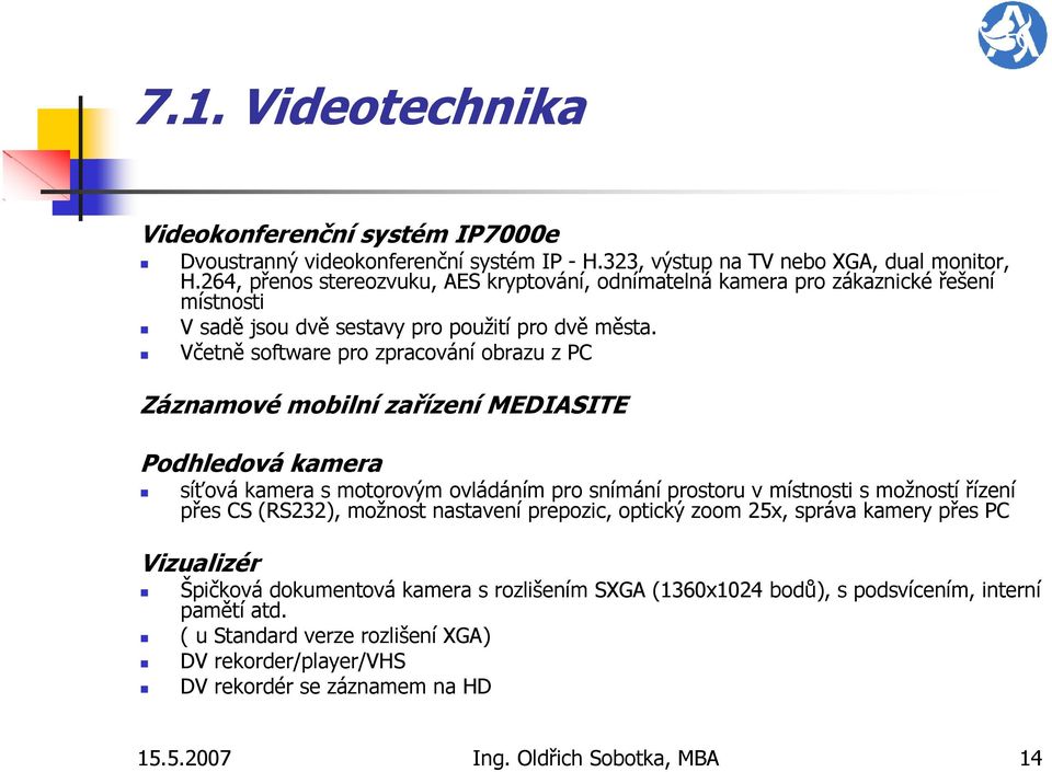 Včetně software pro zpracování obrazu z PC Záznamové mobilní zařízení MEDIASITE Podhledová kamera síťová kamera s motorovým ovládáním pro snímání prostoru v místnosti s možností řízení přes CS