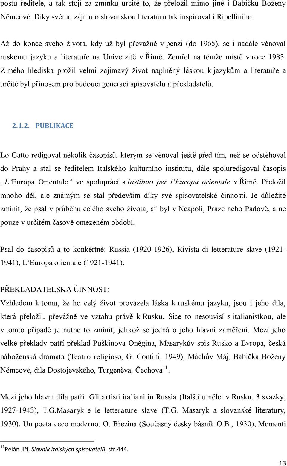 Z mého hlediska prožil velmi zajímavý život naplněný láskou k jazykům a literatuře a určitě byl přínosem pro budoucí generaci spisovatelů a překladatelů. 2.