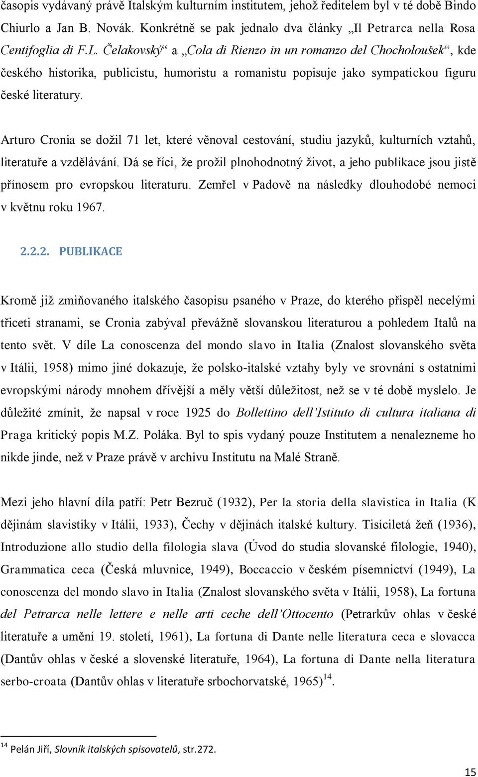 Arturo Cronia se dožil 71 let, které věnoval cestování, studiu jazyků, kulturních vztahů, literatuře a vzdělávání.