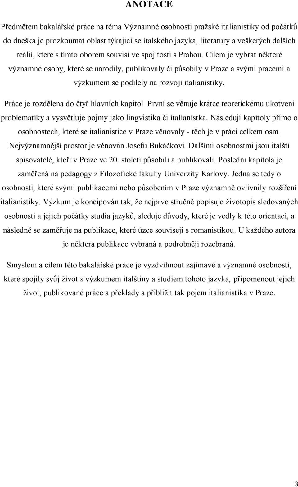 Cílem je vybrat některé významné osoby, které se narodily, publikovaly či působily v Praze a svými pracemi a výzkumem se podílely na rozvoji italianistiky. Práce je rozdělena do čtyř hlavních kapitol.