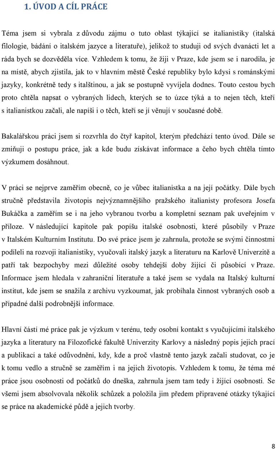 Vzhledem k tomu, že žiji v Praze, kde jsem se i narodila, je na místě, abych zjistila, jak to v hlavním městě České republiky bylo kdysi s románskými jazyky, konkrétně tedy s italštinou, a jak se