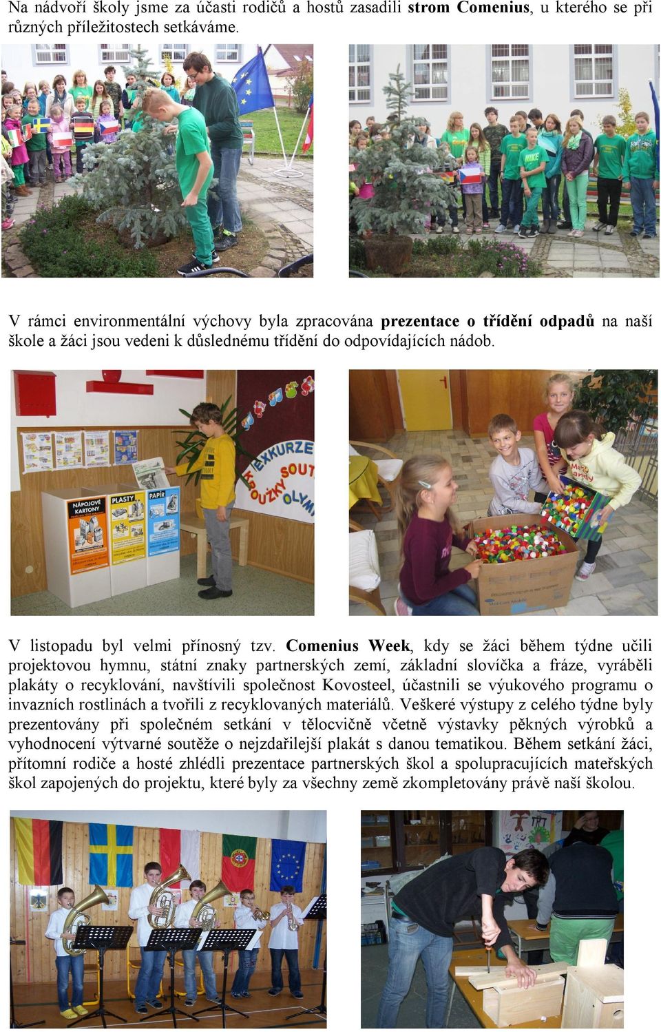 Comenius Week, kdy se žáci během týdne učili projektovou hymnu, státní znaky partnerských zemí, základní slovíčka a fráze, vyráběli plakáty o recyklování, navštívili společnost Kovosteel, účastnili