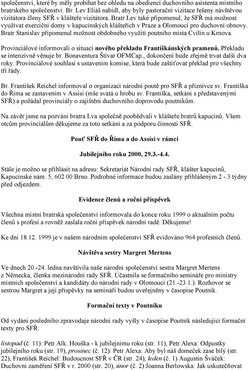 Bratr Lev také připomenul, že SFŘ má možnost využívat exerciční domy v kapucínských klášteřích v Praze a Olomouci pro duchovní obnovy.